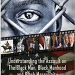 Understanding the Assault on the Black Man, Black Manhood and Black Masculinity - Book